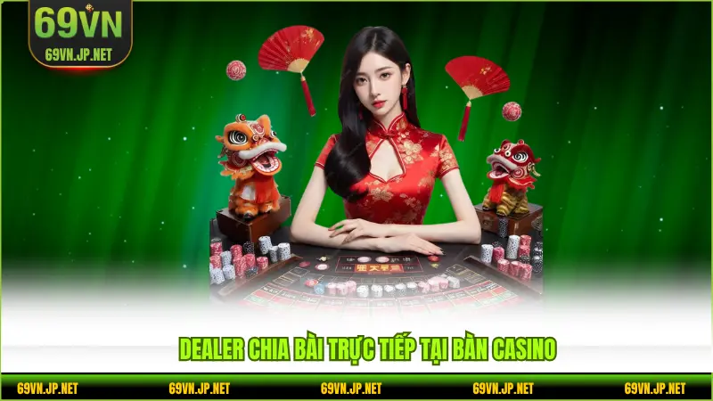 Dealer chia bài trực tiếp tại bàn casino