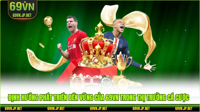 Định hướng phát triển bền vững của 69VN trong thị trường cá cược