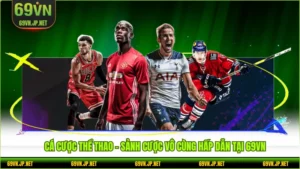 Cá cược thể thao - Sảnh cược vô cùng hấp dẫn tại 69VN