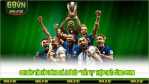 Soi Kèo Tài Xỉu Bóng Đá | Bí Kíp “Bắt Vị” Hiệu Quả Cùng 69VN