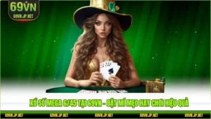 Xổ Số Mega 6/45 Tại 69VN - Bật Mí Mẹo Hay Chơi Hiệu Quả